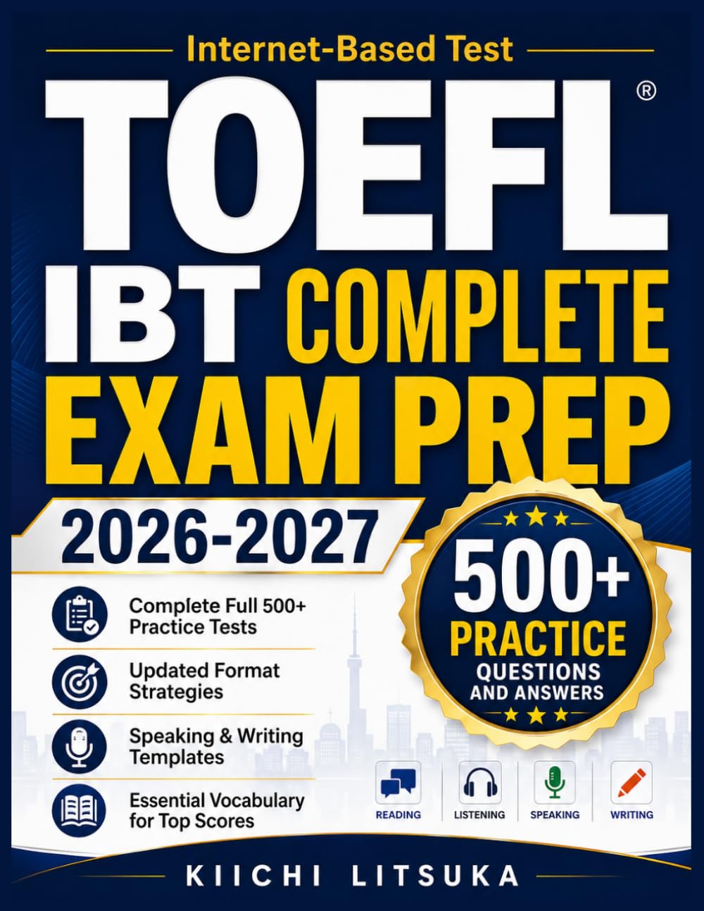 TOEFL IBT COMPLETE EXAM PREP 2026-2027: Complete Full 500+ Practice Tests, Updated Format Strategies, Speaking & Writing Templates, and Essential Vocabulary for Top Scores