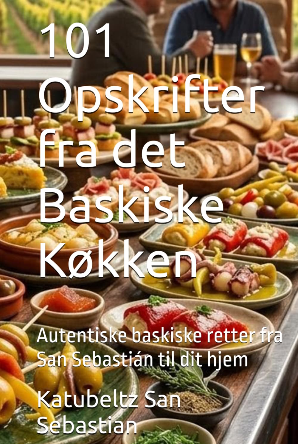 101 Opskrifter fra det Baskiske Køkken: Autentiske baskiske retter fra San Sebastián til dit hjem (Gastronomi med Historie)