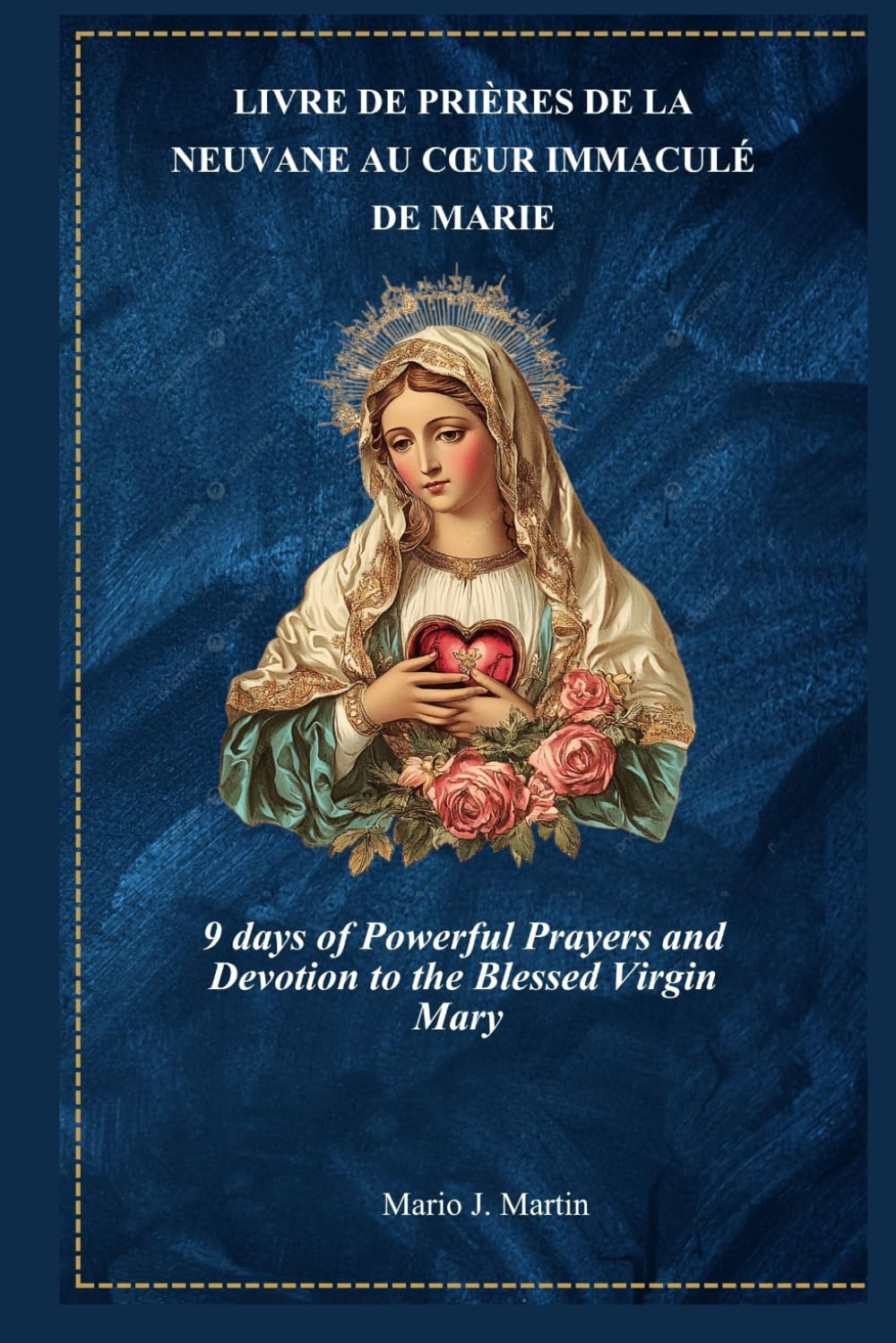 LIVRE DE PRIÈRES DE LA NEUVANE AU CŒUR IMMACULÉ DE MARIE: Neuf jours de prières puissantes et de dévotion à la Vierge Marie