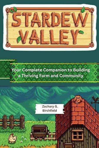 STARDEW VALLEY GAME GUIDE: Your Complete Companion to Building a Thriving Farm and Community
