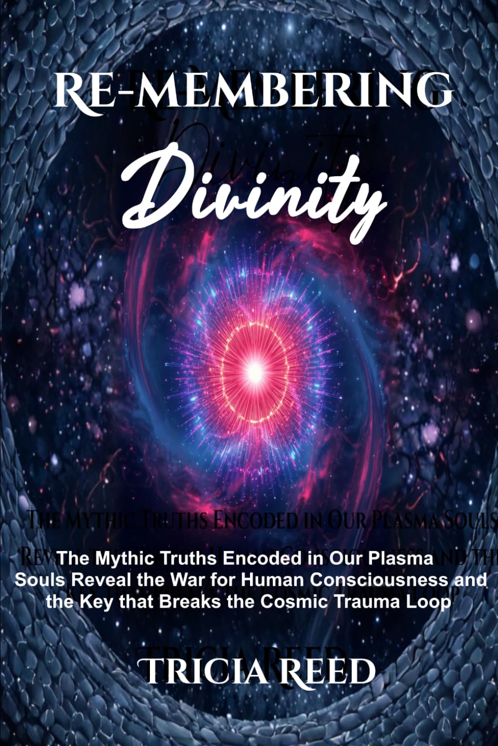 Re-Membering Divinity: The Mythic Truths Encoded in Our Plasma Souls Reveal the War for Human Consciousness and the Key that Breaks the Cosmic Trauma Loop