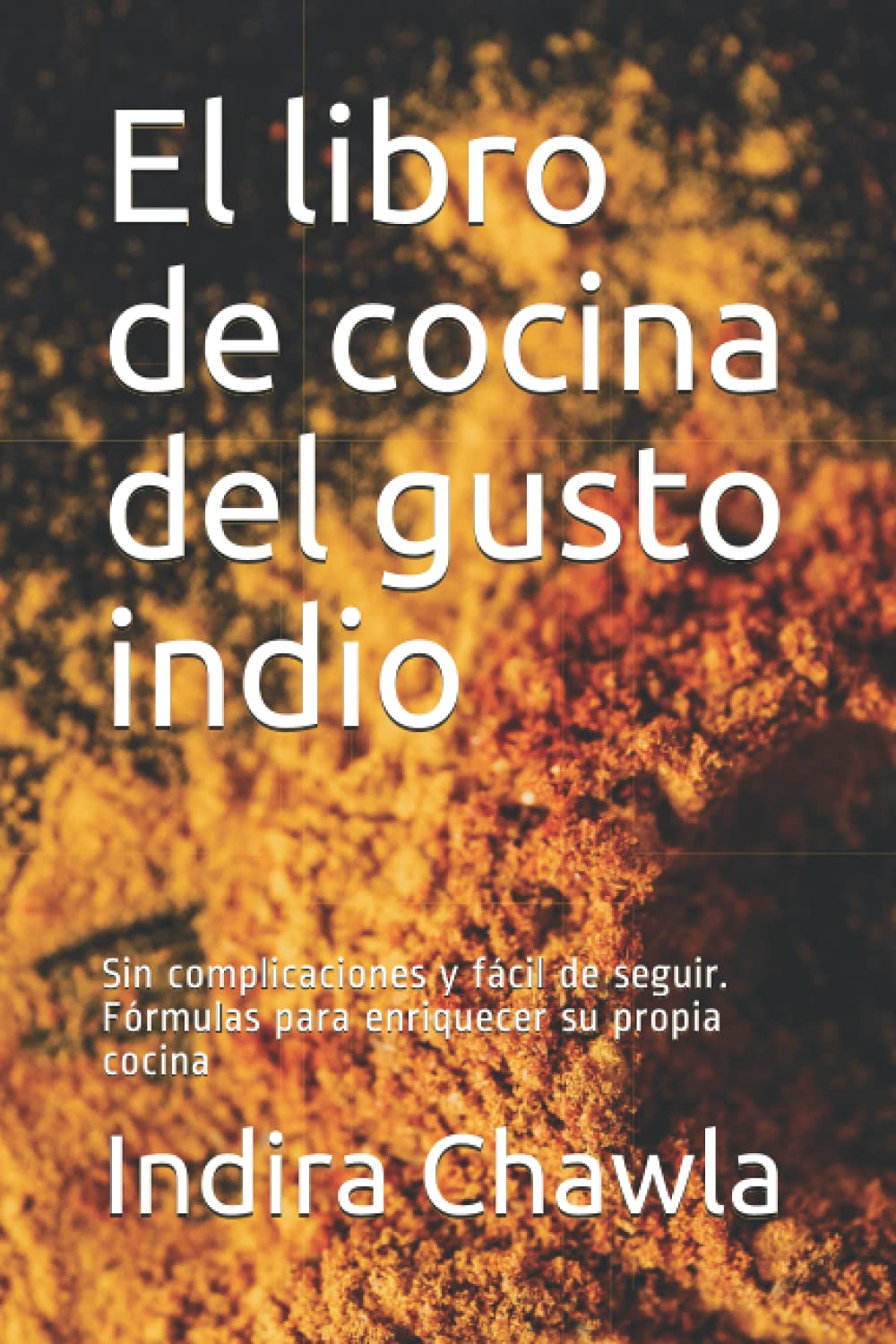 El libro de cocina del gusto indio: Sin complicaciones y fácil de seguir. Fórmulas para enriquecer su propia cocina (Spanish Edition)