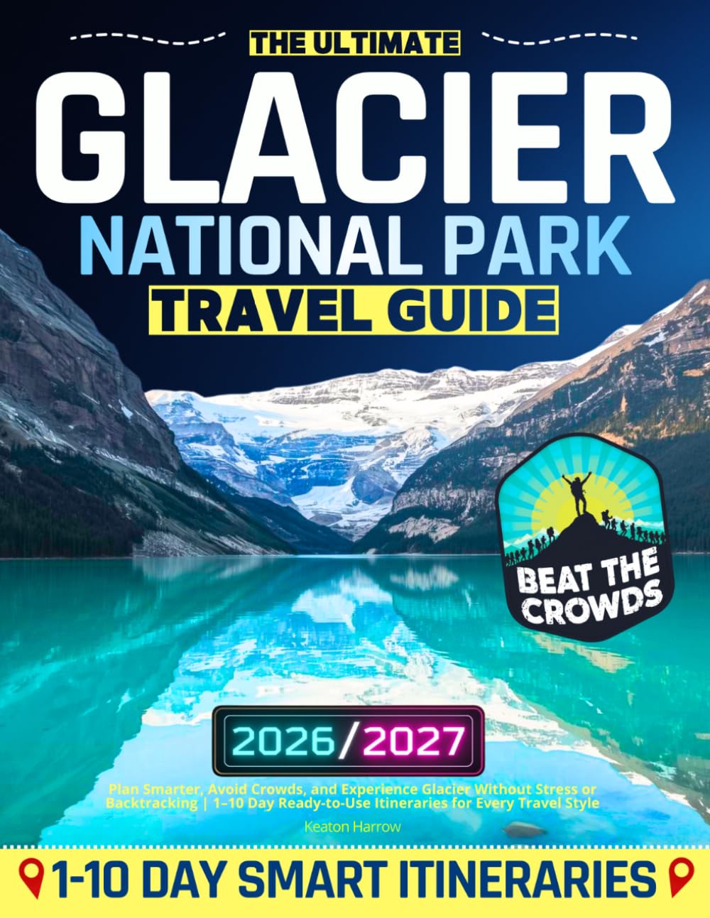 The Ultimate Glacier National Park Travel Guide: Plan Smarter, Avoid Crowds, and Experience Glacier Without Stress or Backtracking | 1–10 Day Ready-to-Use Itineraries for Every Travel Style