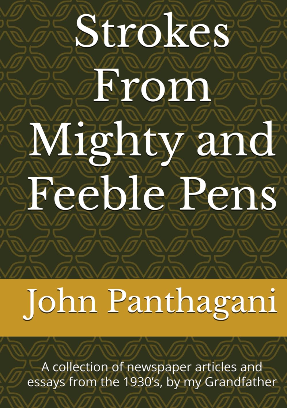 Strokes From Mighty and Feeble Pens: A collection of newspaper articles and essays from the 1930’s, by my Grandfather