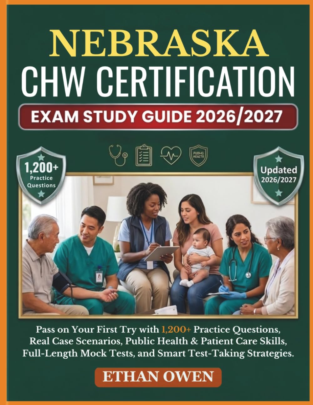 NEBRASKA CHW Certification Exam Study Guide 2026–2027: Pass on Your First Try with 1,200+ Practice Questions, Real Case Scenarios, Public Health & ... Mock Tests, and Smart Test-Taking Strategies