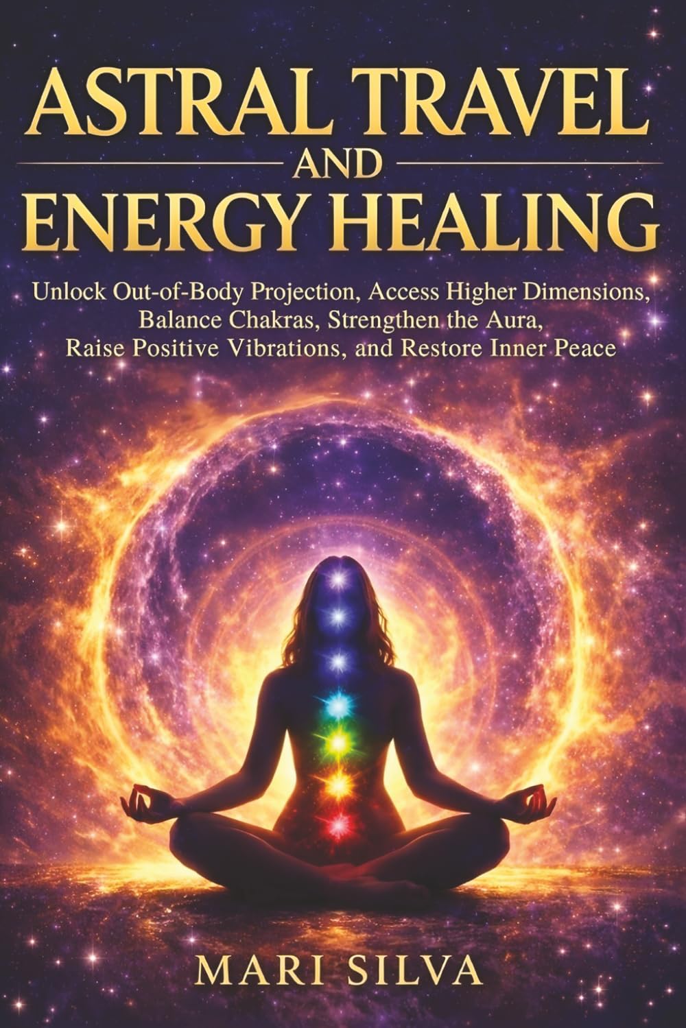 Astral Travel and Energy Healing: Unlock Out-of-Body Projection, Access Higher Dimensions, Balance Chakras, Strengthen the Aura, Raise Positive ... and Restore Inner Peace (Spiritual Astrology)