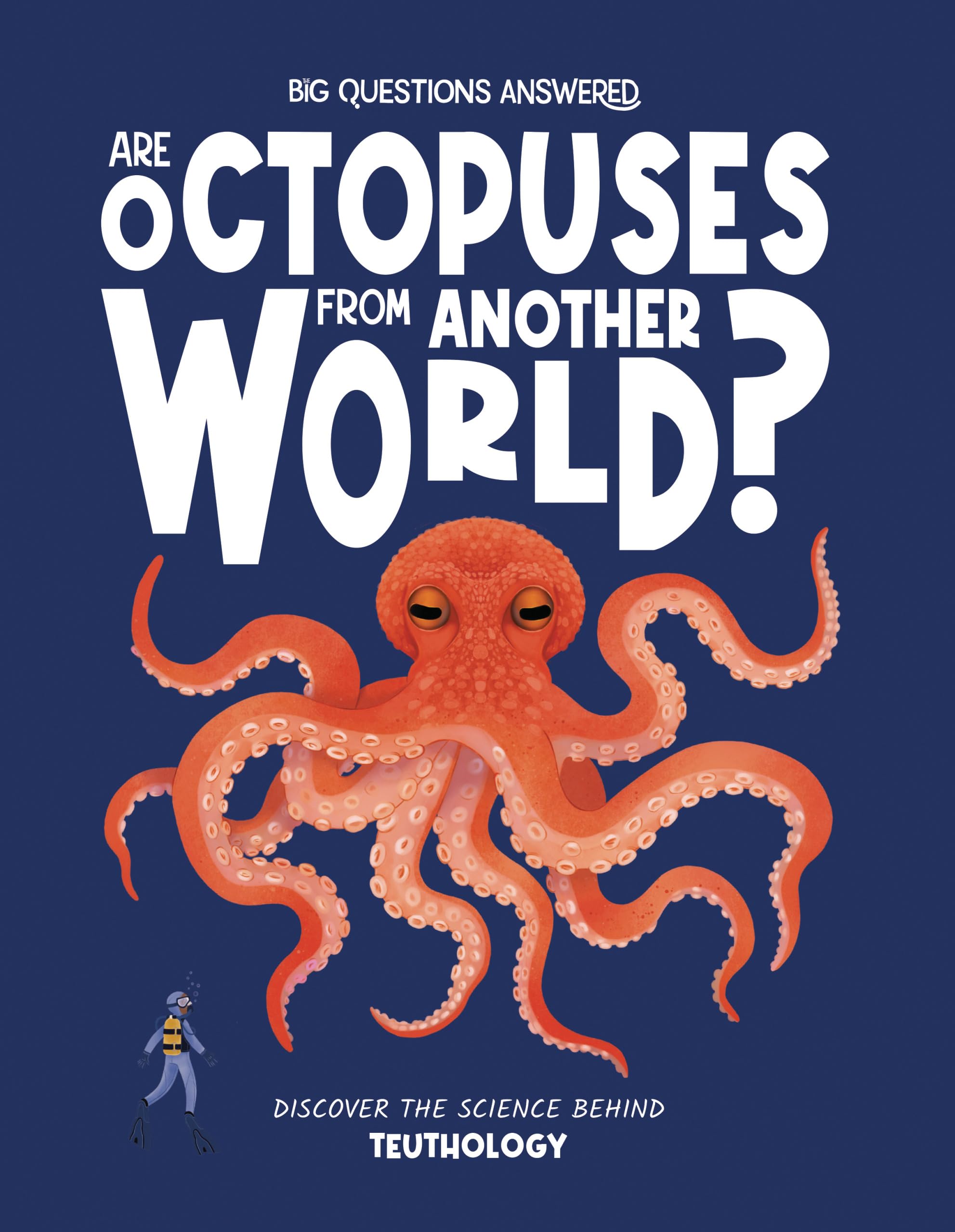 Are Octopuses From Another World?: Discover the science behind teuthology (The Big Questions Answered)