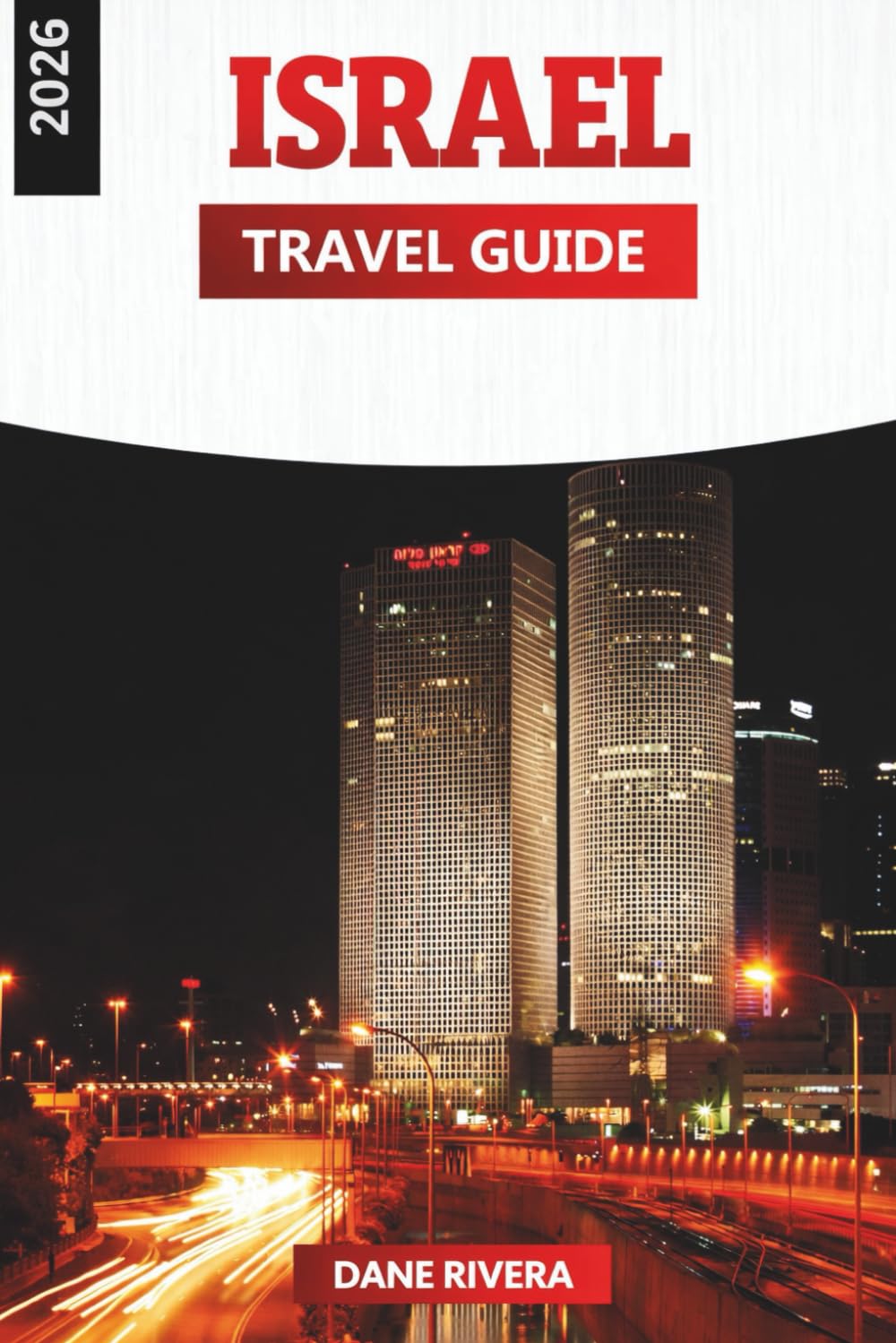 ISREAL TRAVEL GUIDE 2026: The Art of Exploring a Land That Never Stops Evolving