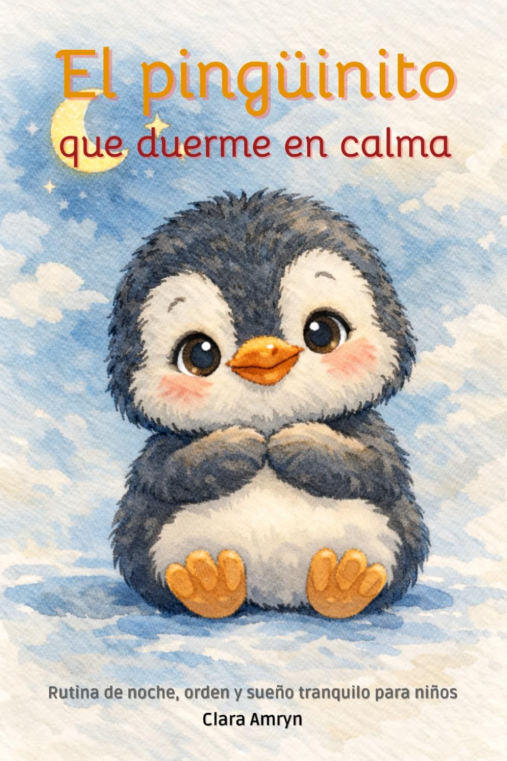 El pingüinito que duerme en calma: Rutina nocturna para niños · Sueño tranquilo · Calma emocional antes de dormir - libro en español (Cuentos para cuidar mi corazón)