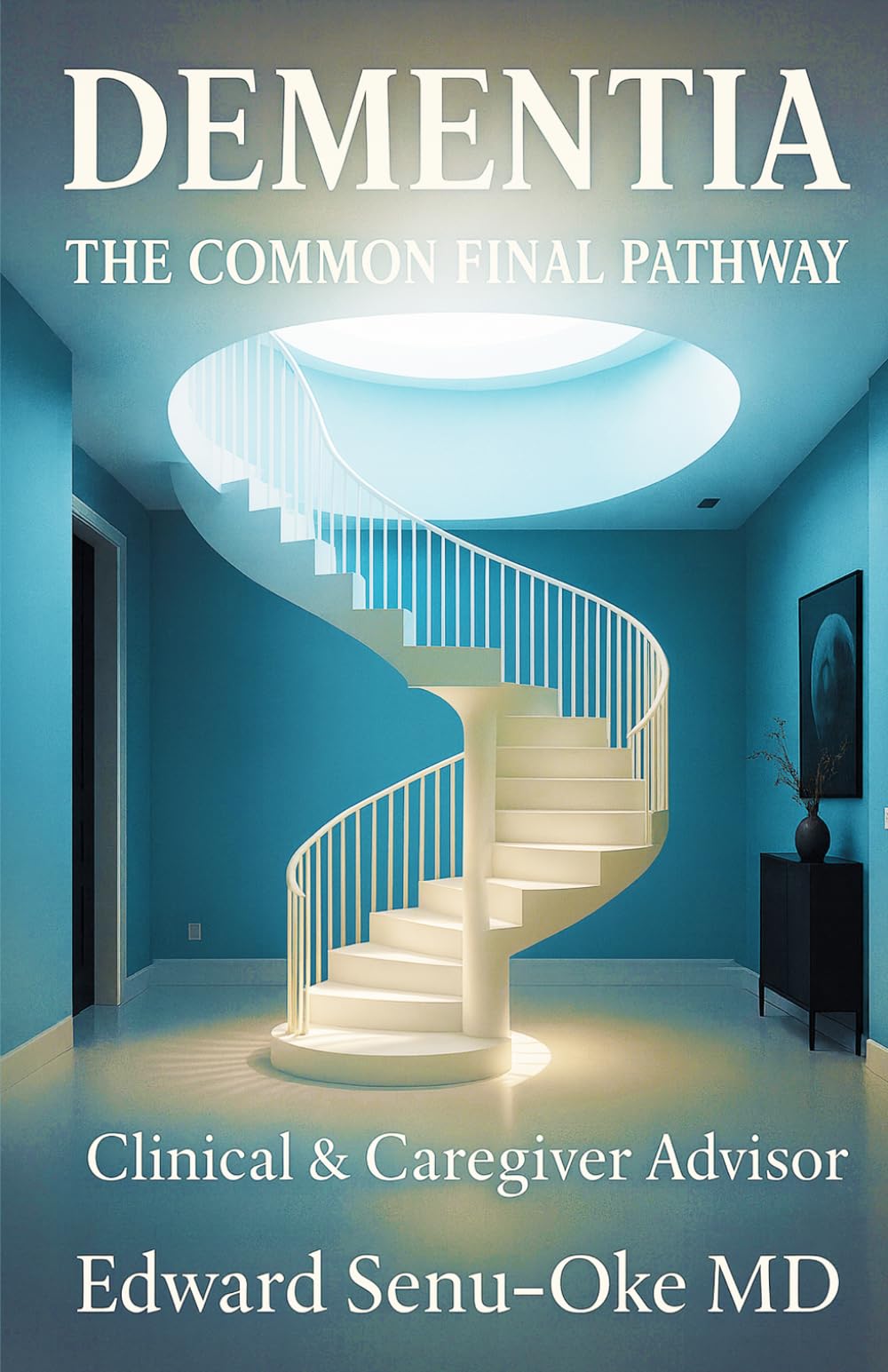 Dementia The Common Final Pathway: Clinical & Caregiver Advisor