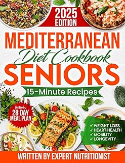 Mediterranean Diet Cookbook for Seniors: Incredibly Easy 15-Minute Recipes to Support Weight Loss, Heart Health and Vitality