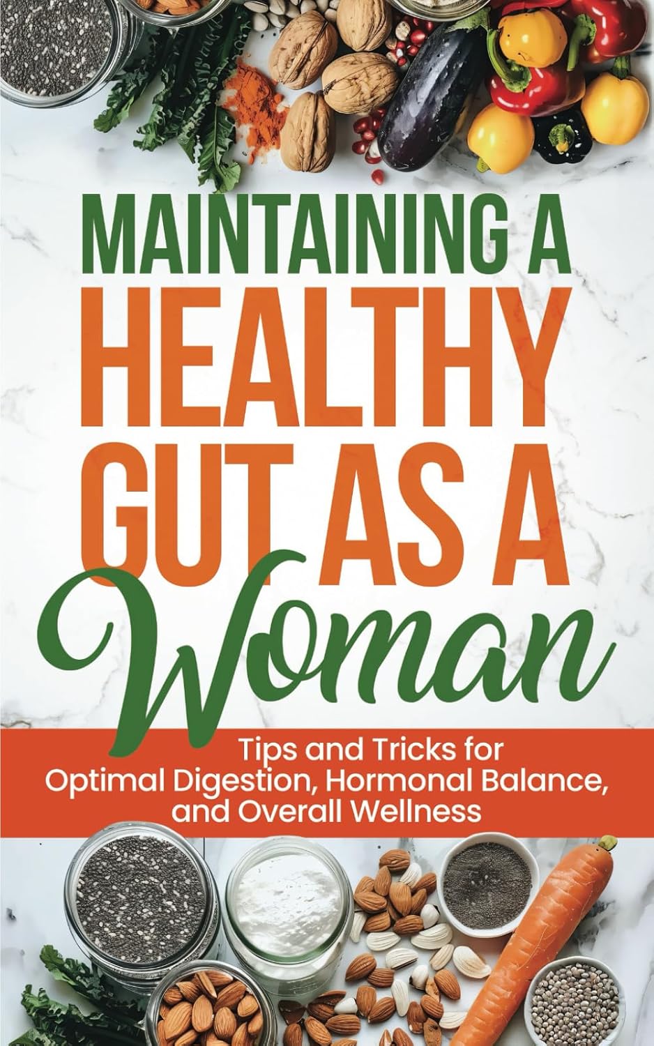 Maintaining a Healthy Gut as a Woman: Tips and Tricks for Optimal Digestion, Hormonal Balance, and Overall Wellness (Healthy Living Library)