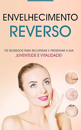 Anti-Envelhecimento: Os Segredos Para Recuperar a Sua Juventude e Vitalidade, Sinta-se Mais Jovem e Saudável, Tenha Uma Pele Mais Brilhante e Sem Rugas e Melhore a Sua Libido