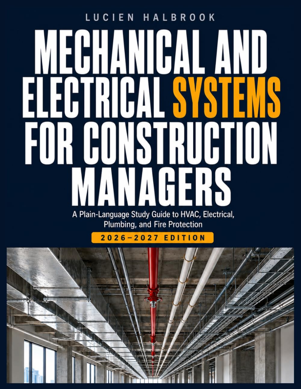 MECHANICAL AND ELECTRICAL SYSTEMS FOR CONSTRUCTION MANAGERS: A Plain-Language Study Guide to HVAC, Electrical, Plumbing, and Fire Protection
