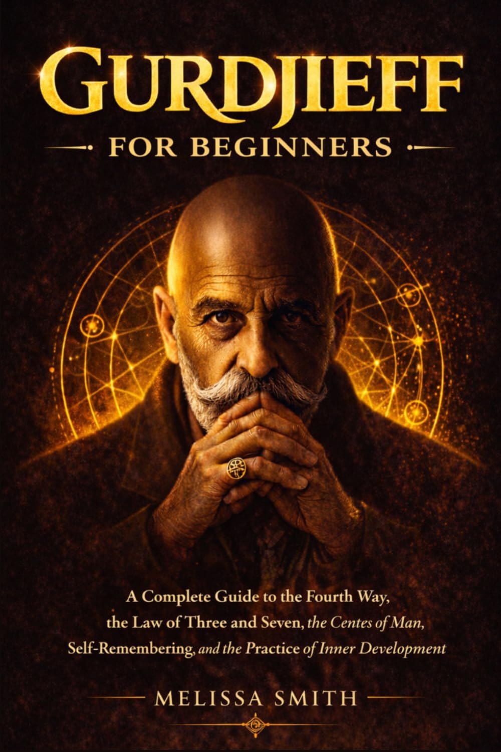 Gurdjieff for Beginners: A Complete Guide to the Fourth Way, the Law of Three and Seven, the Centers of Man, Self-Remembering, and the Practice of Inner Development