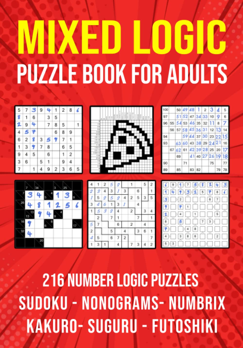 Independently Published Logic Puzzle Book – Logic Puzzle Book for Adults: Mixed Sudoku, Nonograms, Kakuro, Suguru, Numbrix and Futoshiki