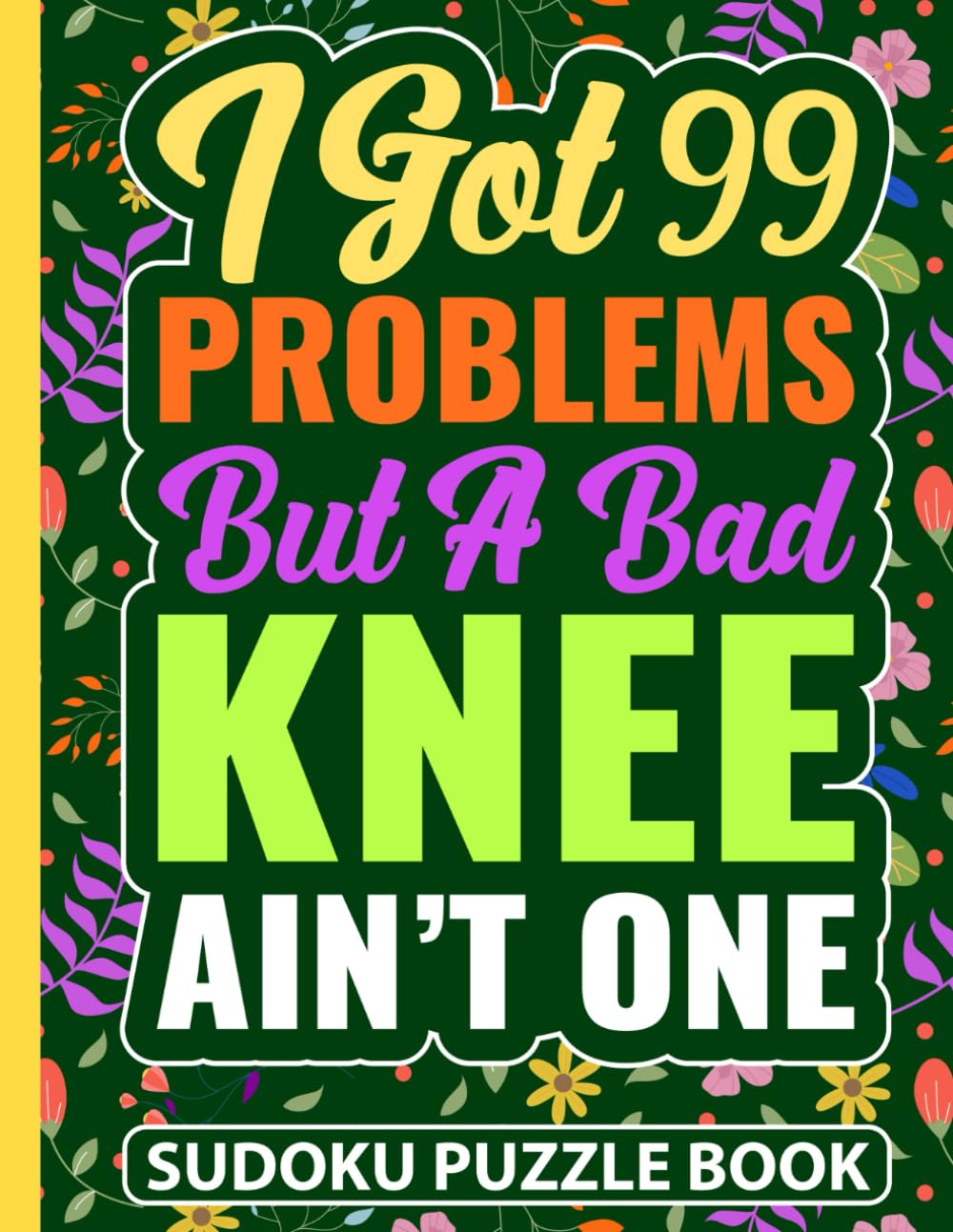 I Got 99 Problems But a Bad Knee Ain’t One Sudoku Puzzle Book: Funny Knee Surgery Recovery Gift for Teens and Adults (200 Puzzles) Post Op Knee Injury ... to Hard | Get Well Soon Gifts for Patients