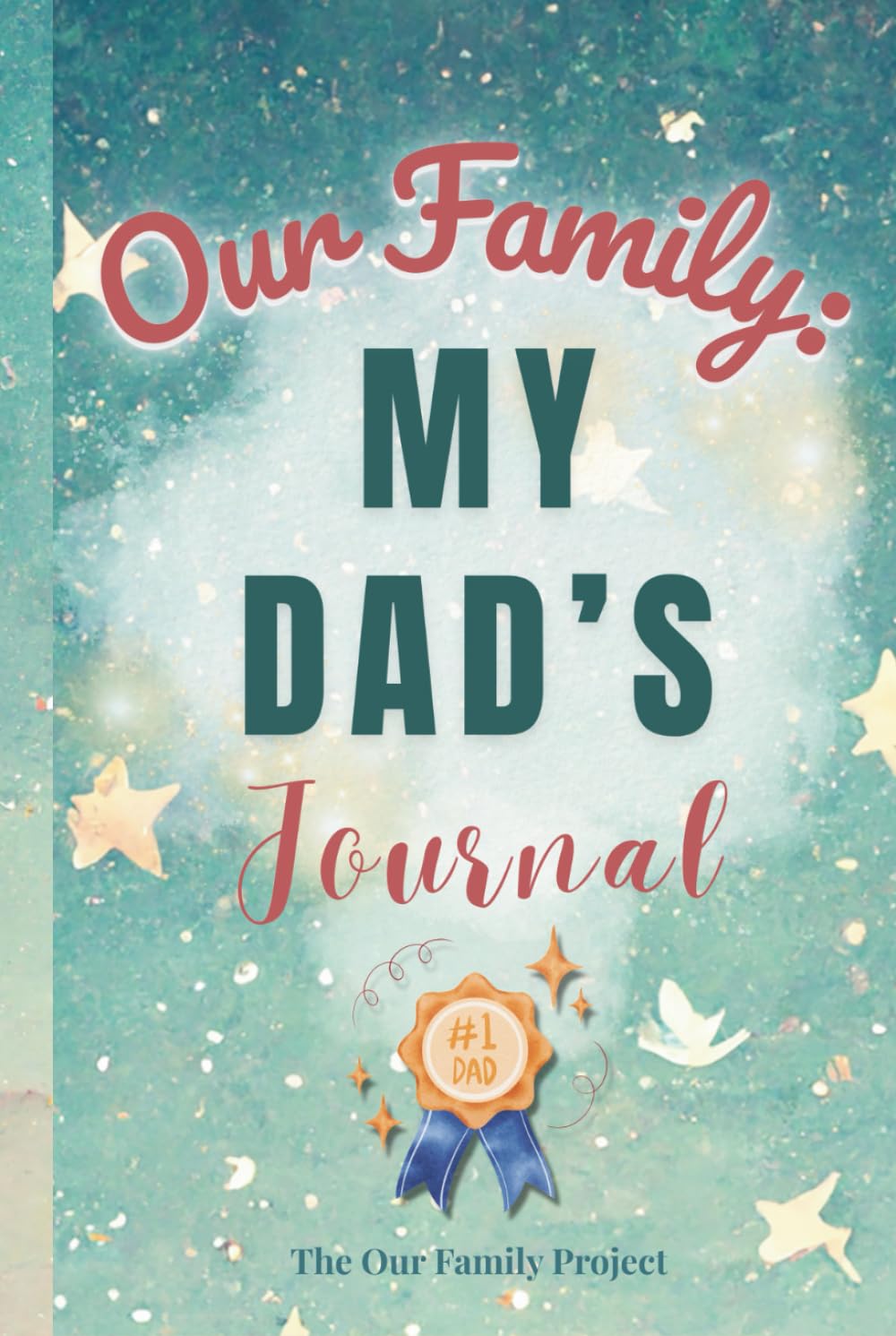 Our Family: My Dad’s Journal: A Guided Workbook for Preserving Strength, Wisdom, and an Unforgettable Life Story (The Our Family Project)