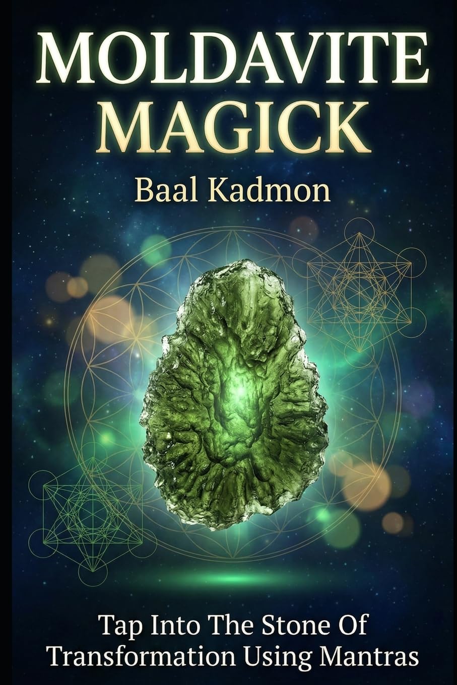 Moldavite Magick: Tap Into The Stone Of Transformation Using Mantras: Volume 1 (Crystal Mantra Magick)