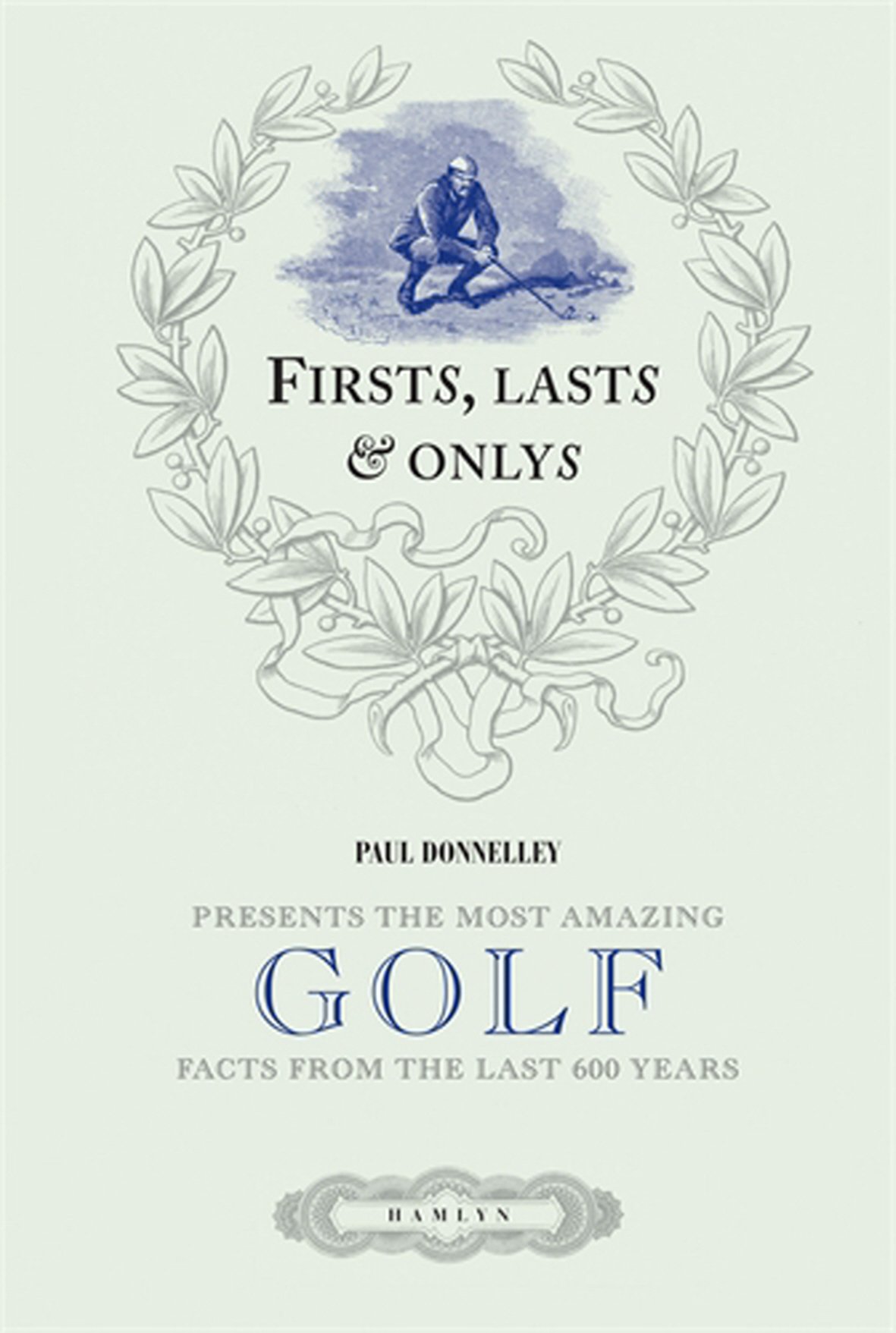 Hamlyn Firsts, Lasts and Onlys of Golf: Presenting the Most Amazing Golf Facts from the Last 500 Years Hardcover – Big Book, 4 October 2010