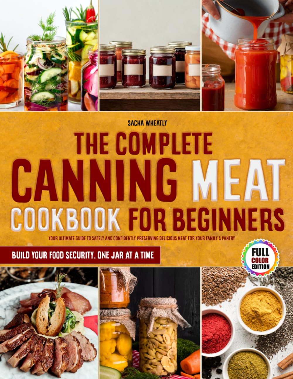 The Complete Canning Meat Cookbook for Beginners: Your Ultimate Guide to Safely and Confidently Preserving Delicious Meat for Your Family's Pantry