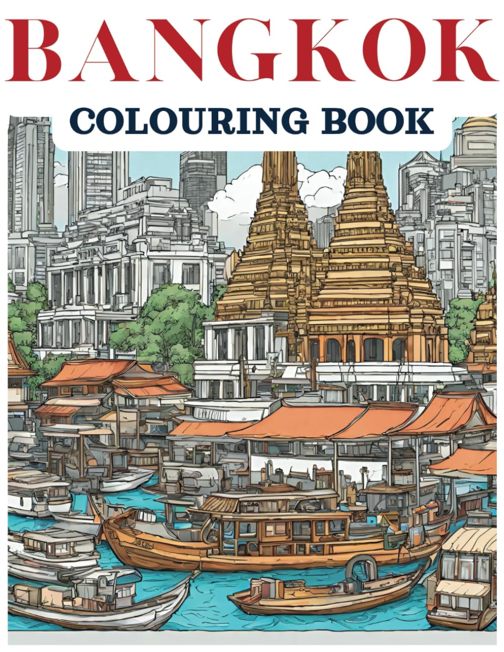 Bangkok Colouring Book: Relax and Enjoy Colouring 25 Bangkok Themed Landmark Illustrations (Cityscape Colouring Books)