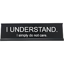 I Understand, I Simply Do Not Care - Funny Desk Sign, Novelty Coworker Gift, Office Decor - Lotsa Laughs by Griffco Supply Black w/white