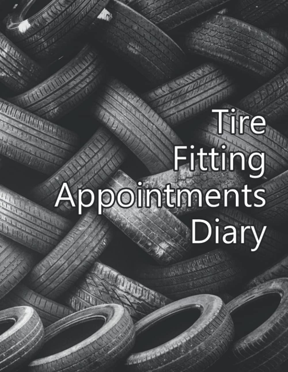 Tire Fitting Appointments Diary: Clients Log Book For Tire Fitting Manufacturing Undated One Year Calendar Journal