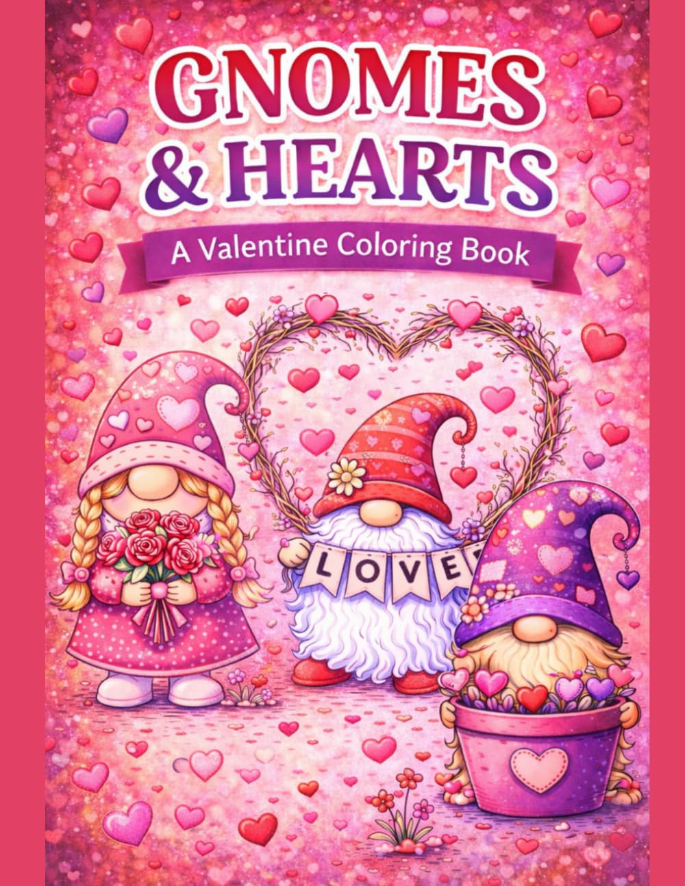 Gnomes & Hearts: A Valentine Coloring Book: 45 Pages of Adorable Gnomes, Hearts, and Valentine Fun