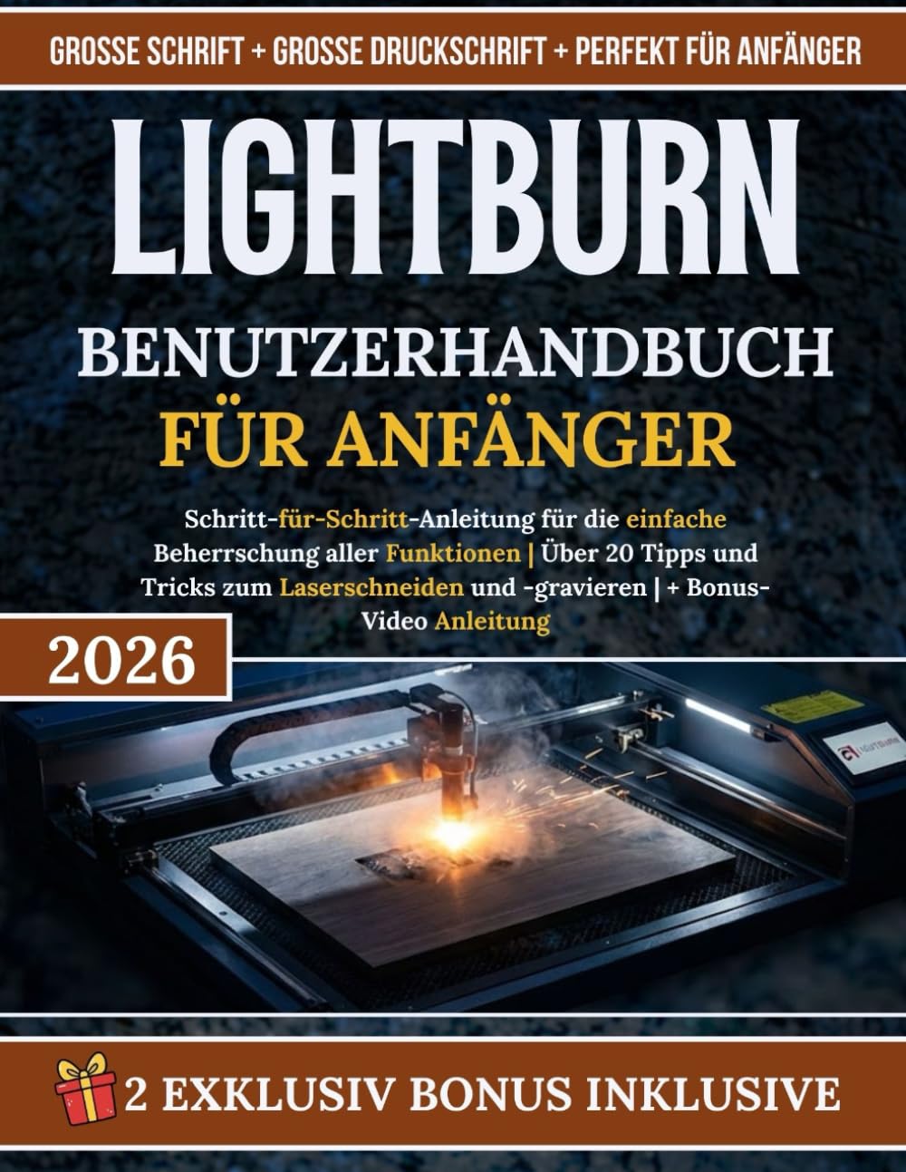 LightBurn Benutzerhandbuch Für Anfänger: Schritt-für-Schritt-Anleitung für die einfache Beherrschung aller Funktionen | Über 20 Tipps und Tricks zum ... und -gravieren | + Bonus-Video Anleitung