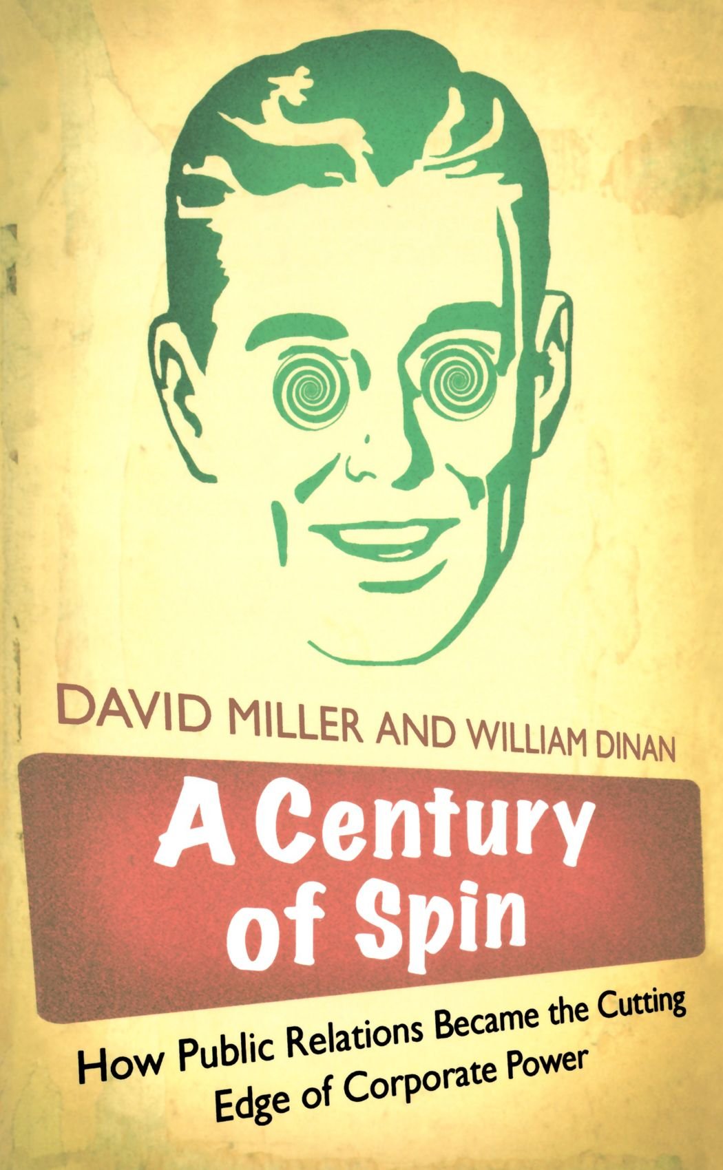 A Century of Spin: How Public Relations Became the Cutting Edge of Corporate Power
