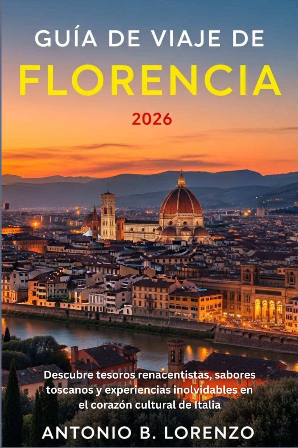 Guía de viaje de Florencia 2026: Descubre tesoros renacentistas, sabores toscanos y experiencias inolvidables en el corazón cultural de Italia