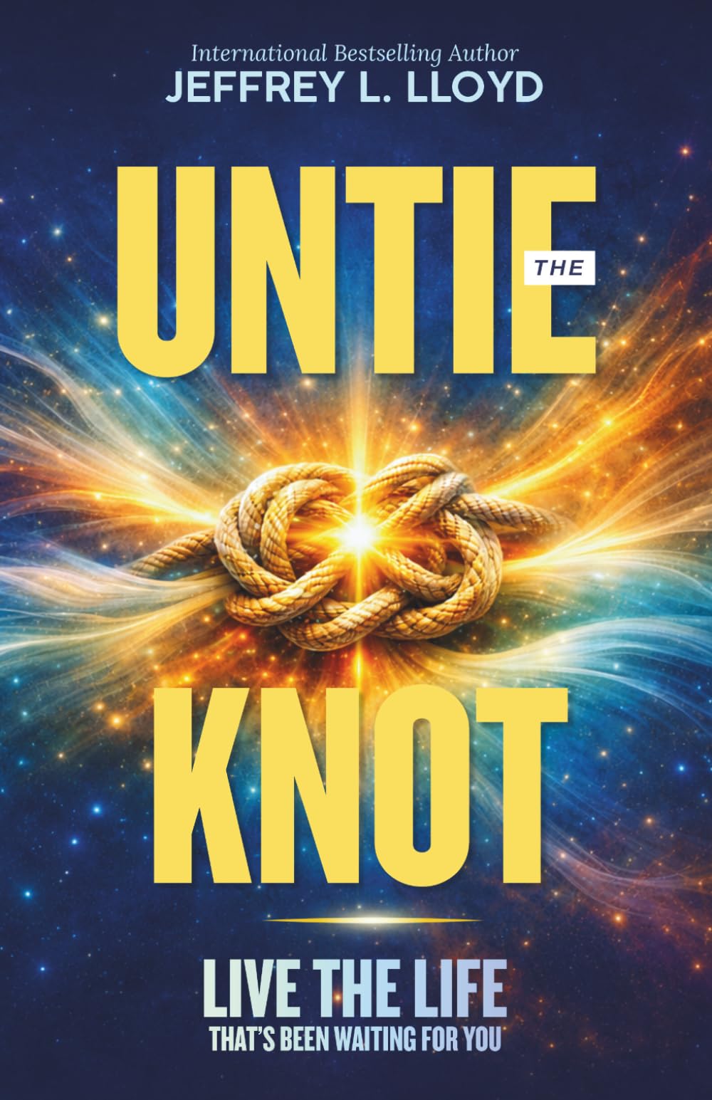 Untie the Knot: Live the Life That's Been Waiting for You