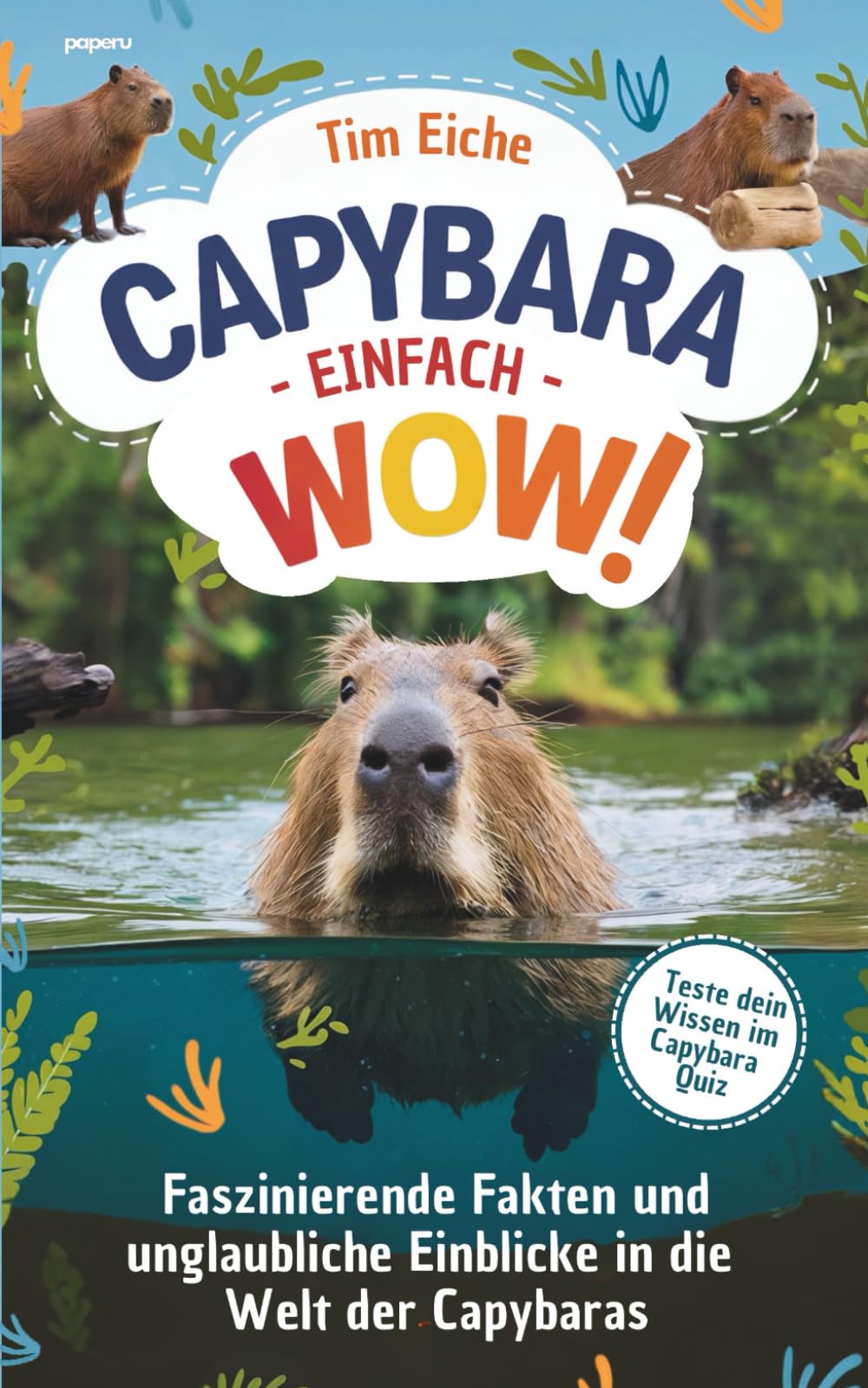Capybara - Einfach wow! Faszinierende Fakten und unglaubliche Einblicke in die Welt der Capybaras