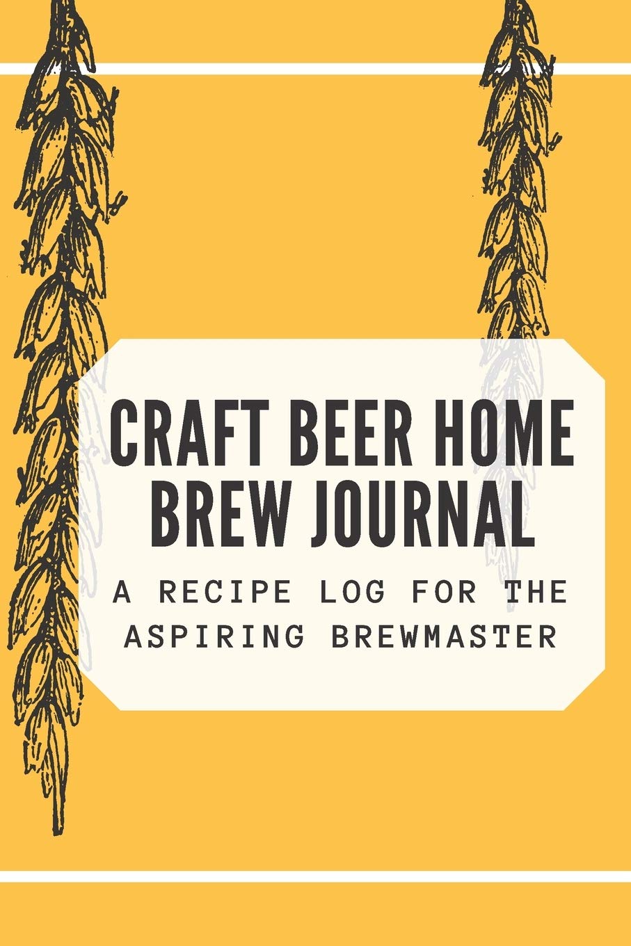 Craft Beer Home Brew Journal: A Recipe Log for The Aspiring Brewmaster: Perfect Gift for Brewmasters | Home Brew Gifts | Craft Brew Kit Recipe Diary (Beer Brewer's Log)
