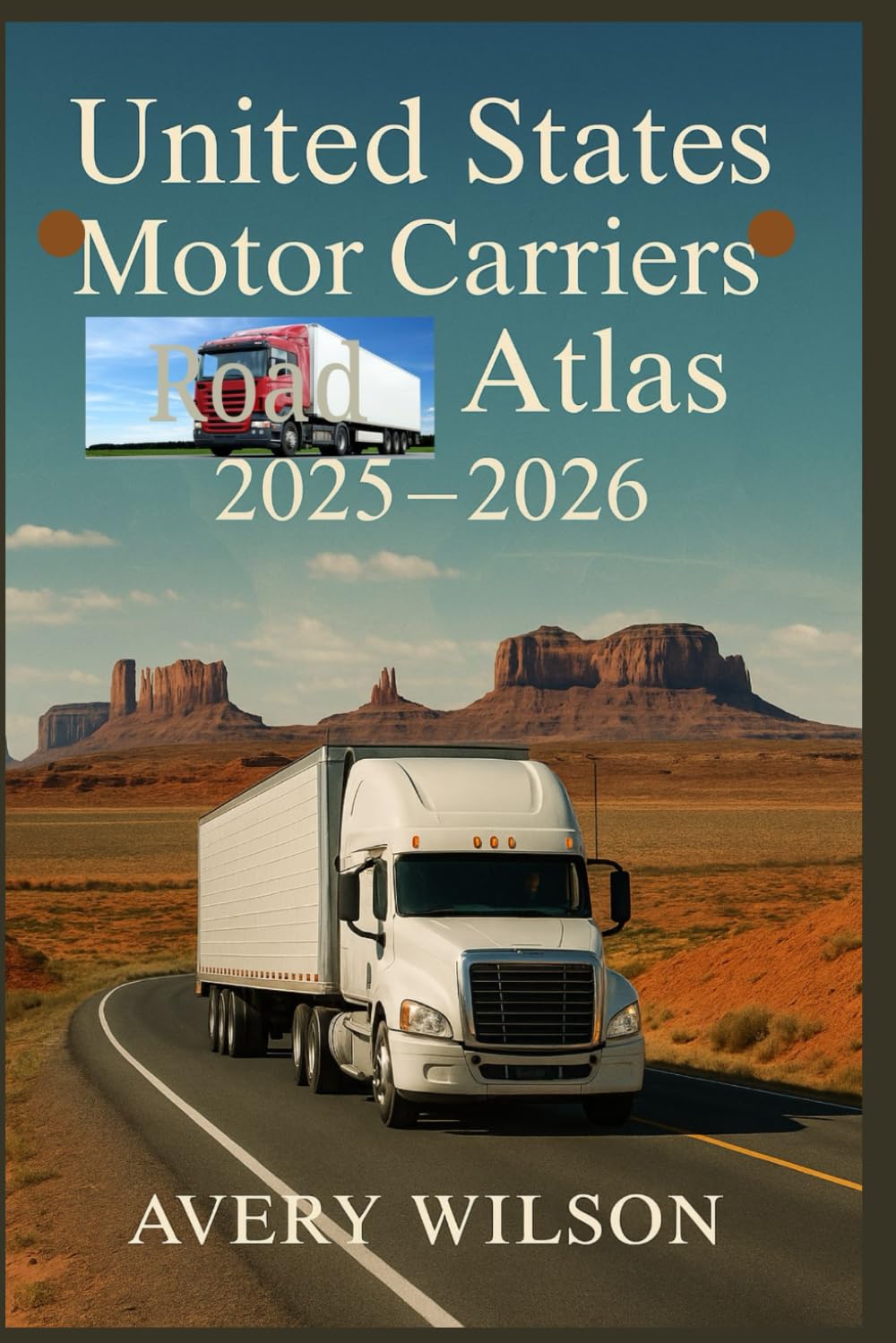 UNITED STATES Motor Carriers Road Atlas 2025–2026: The Essential Guide for Truckers, RVers & Road Warriors: Routes, Stops, Costs & Insider Travel Tips Across America (2025–2026)