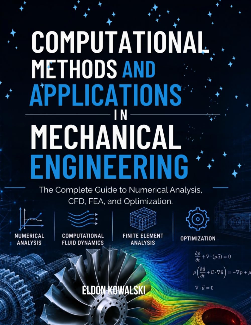 Computational Methods And Applications In Mechanical Engineering: The Complete Guide to Numerical Analysis, CFD, FEA, and Optimization.