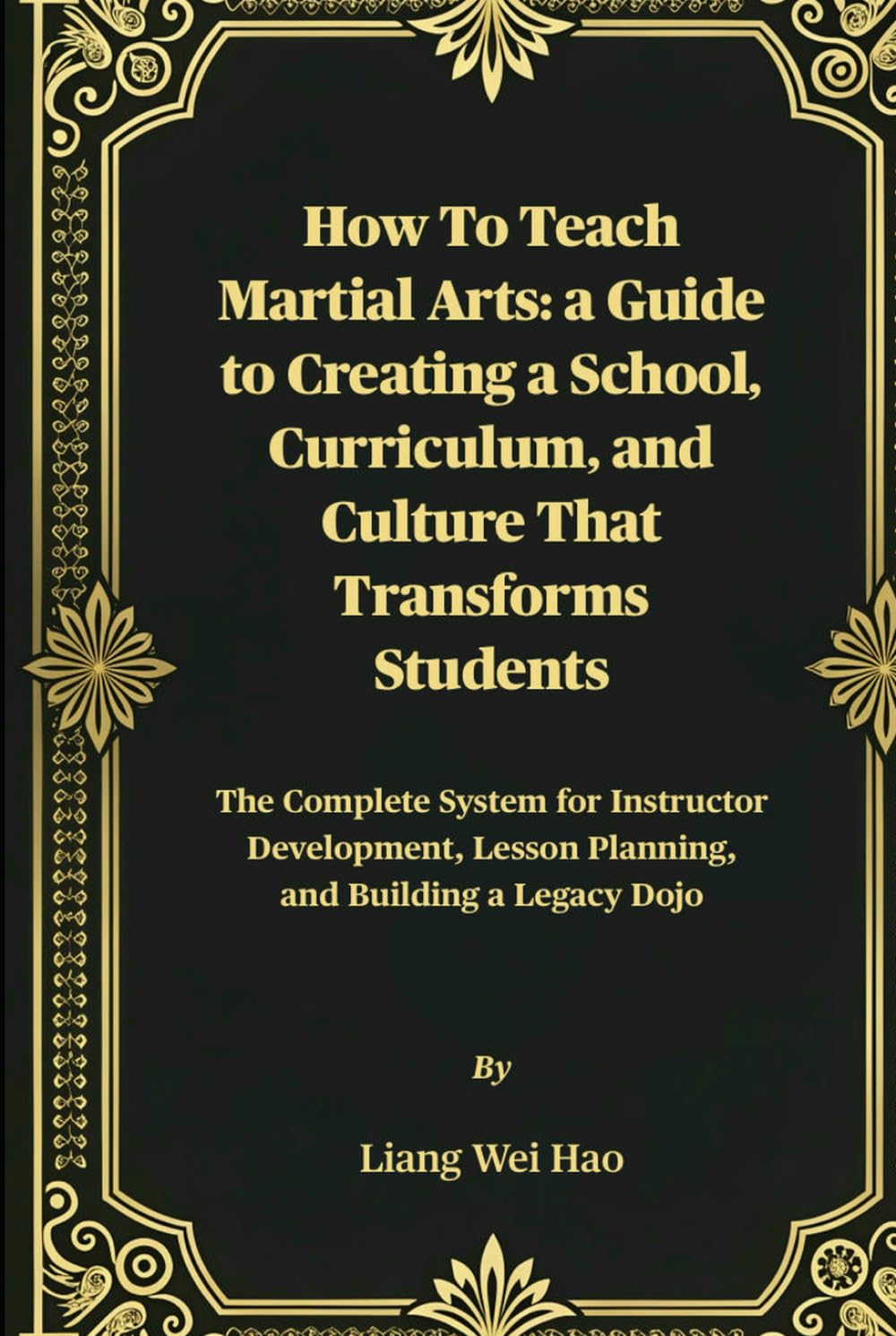 How to Teach Martial Arts: A Guide to Creating a School, Curriculum, and Culture That Transforms Students: The Complete System for Instructor Development, Lesson Planning, and Building a Legacy Dojo