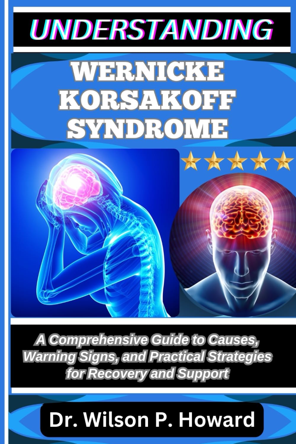 UNDERSTANDING WERNICKE KORSAKOFF SYNDROME: A Comprehensive Guide to Causes, Warning Signs, and Practical Strategies for Recovery and Support