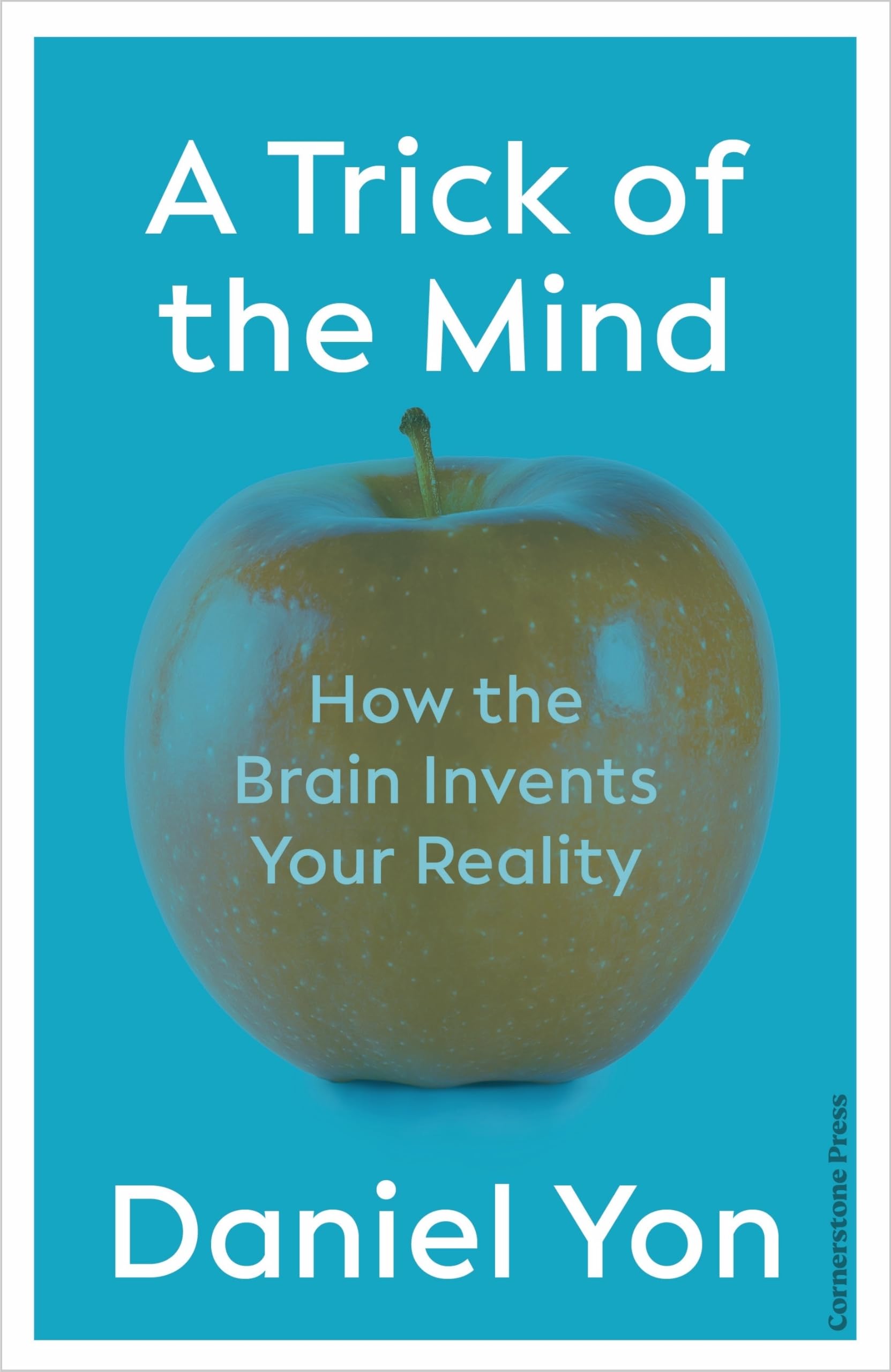 A Trick Of The Mind: How the Brain Invents Your Reality