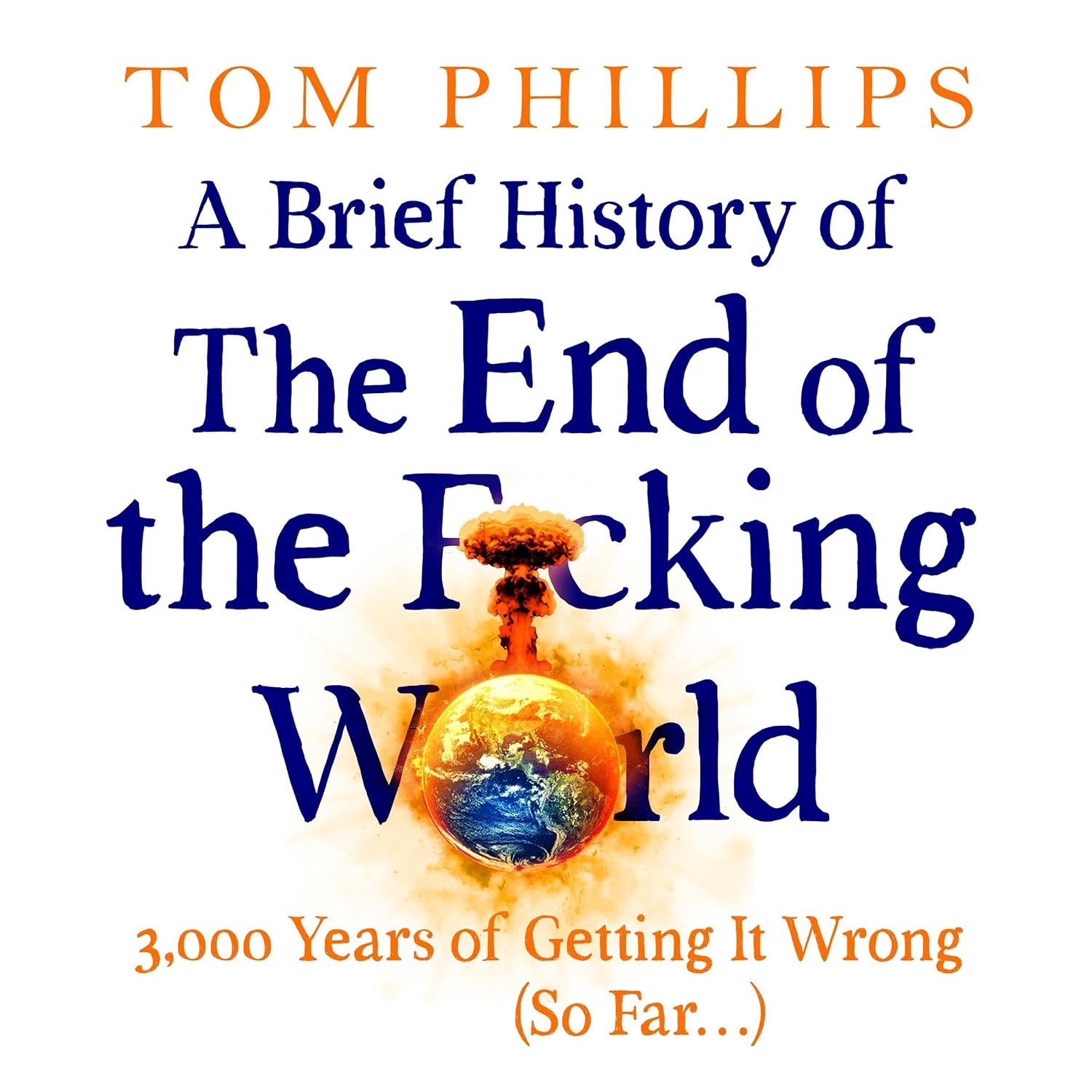 A Brief History of the End of the F*cking World: The hilarious and fascinating new book from the international bestselling author of HUMANS