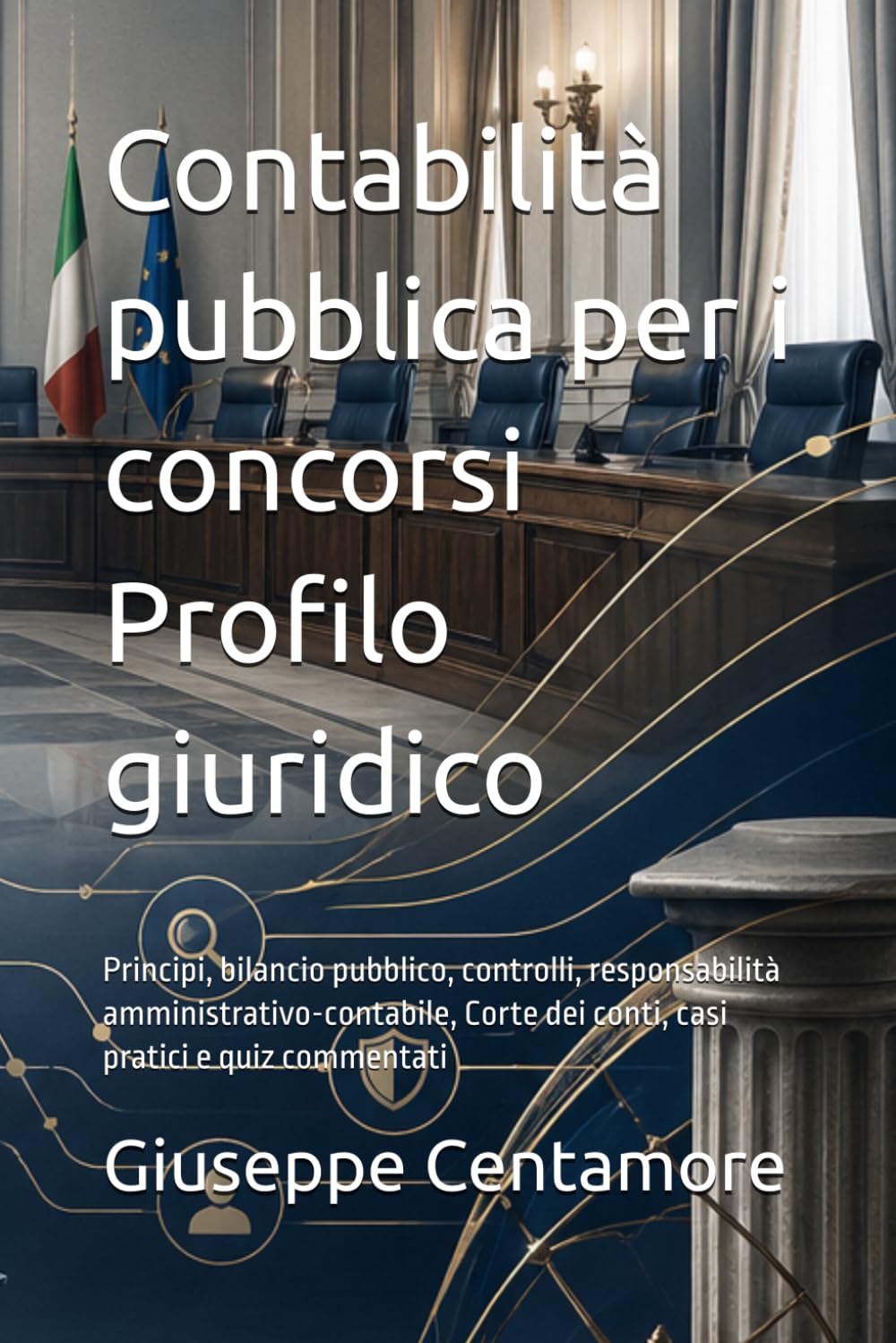 Contabilità pubblica per i concorsi Profilo giuridico: Principi, bilancio pubblico, controlli, responsabilità amministrativo-contabile, Corte dei ... metodo, quiz commentati e casi guidati)