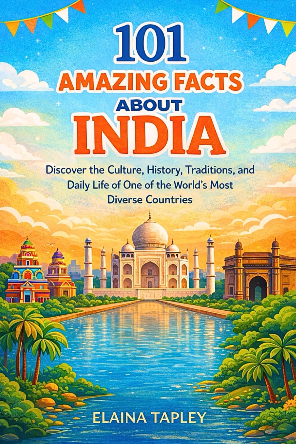101 Amazing Facts About India: Discover the Culture, History, Traditions, and Daily Life of One of the World’s Most Diverse Countries
