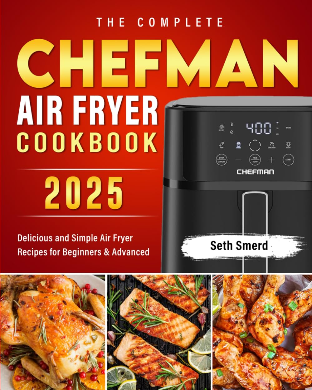 The Complete Chefman Air Fryer Cookbook: Delicious and Simple Air Fryer Recipes for Beginners & Advanced