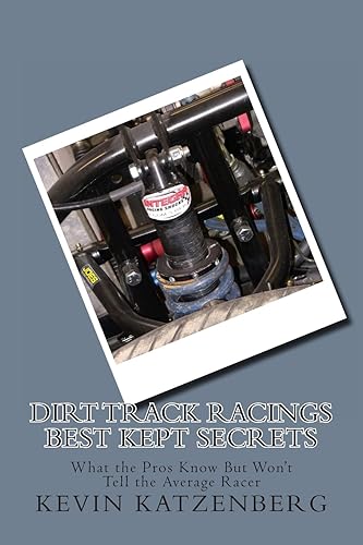 Dirt Track Racings Best Kept Secrets: What the Pros Know But Won't Tell: What the Pros Know But Won't Tell the Average Racer