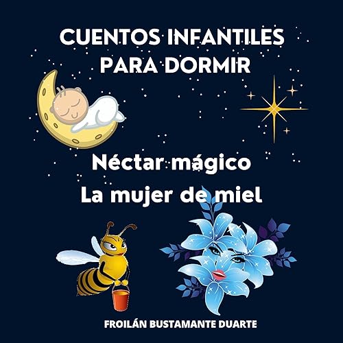 CUENTOS INFANTILES PARA DORMIR DOS LINDOS CUENTOS NÉCTAR MÁGICO Y LA MUJER DE MIEL TOTALMENTE ILUSTRADO EN COLORES PREMIUM PARA NIÑOS Y NIÑAS DE 3 A
