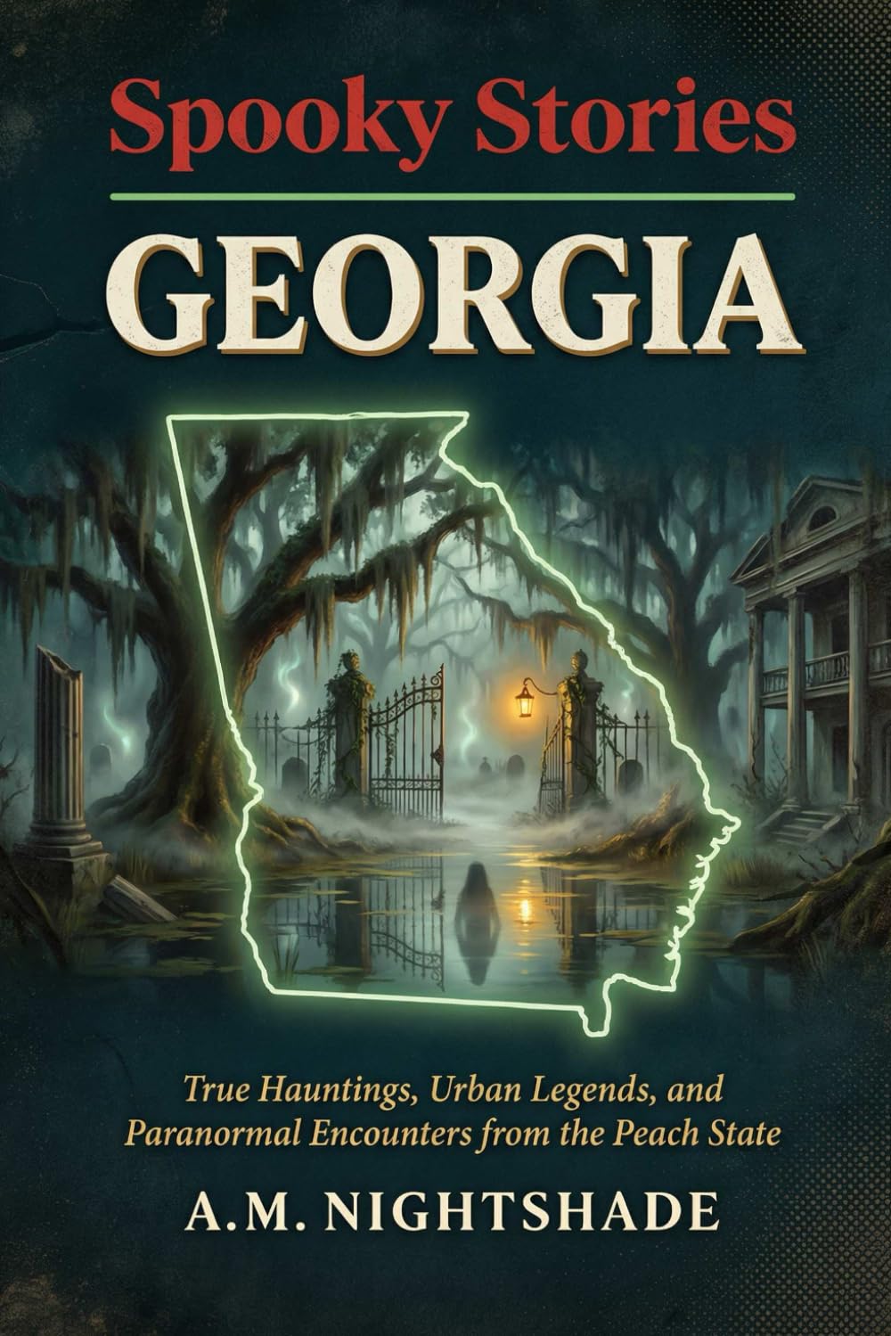 Georgia: True Hauntings, Urban Legends, and Paranormal Encounters from the Peach State (Spooky Stories: America's Haunted States)