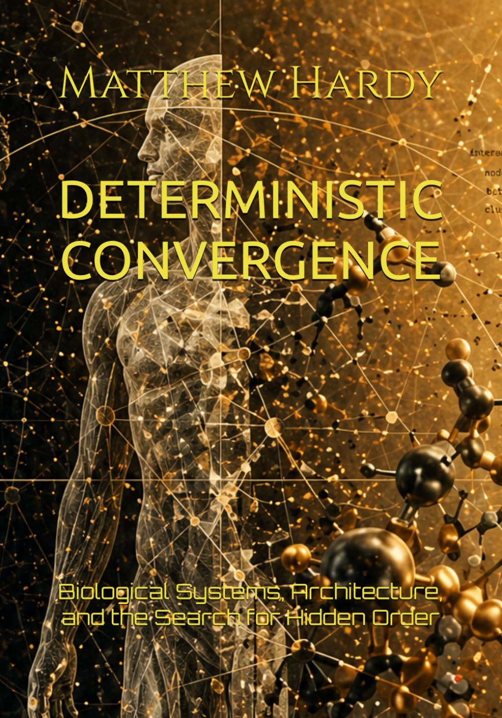 DETERMINISTIC CONVERGENCE: Biological Systems, Architecture, and the Search for Hidden Order