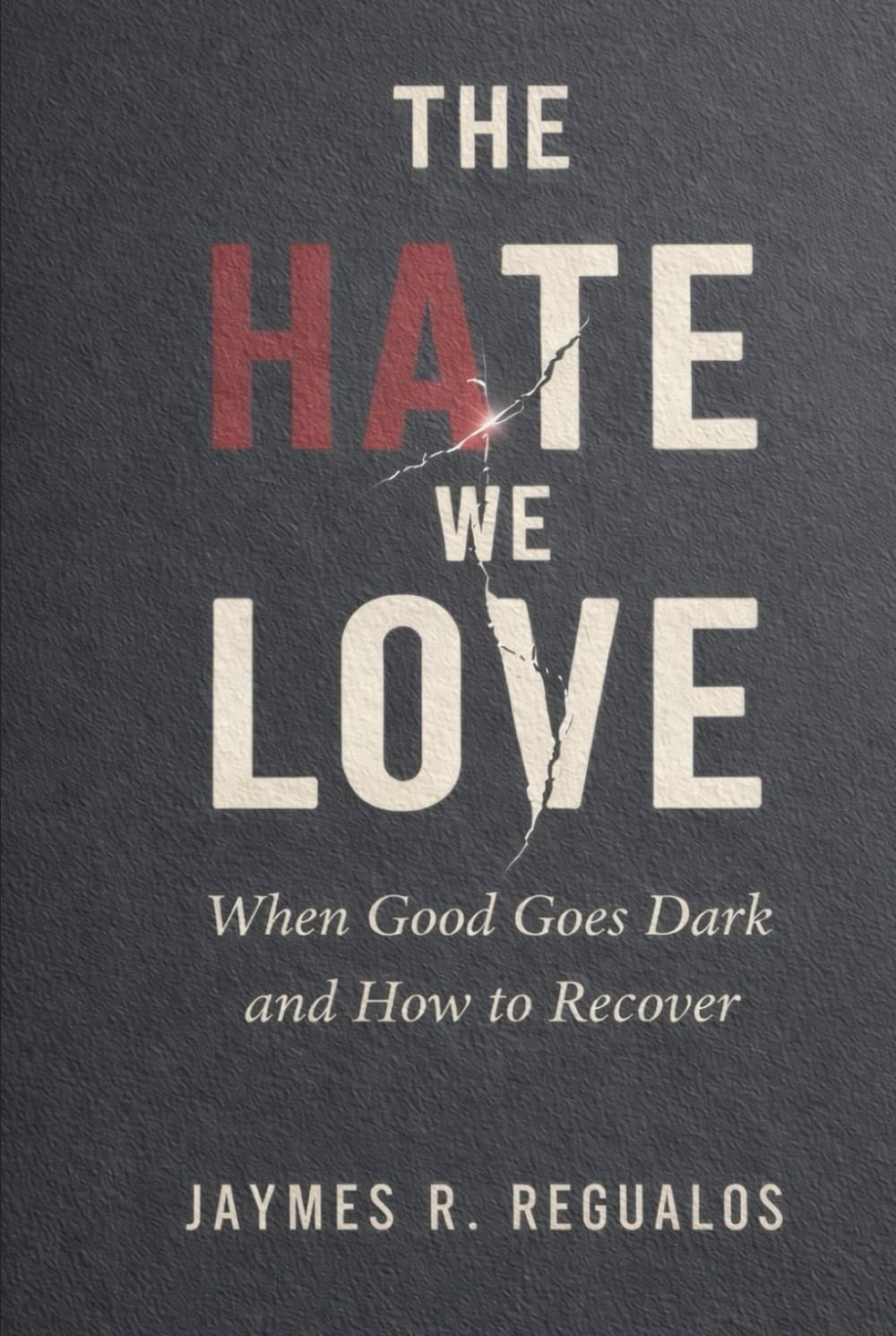 The Hate We Love: When Good Goes Dark and How to Recover