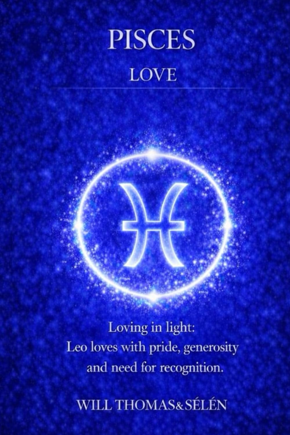 PISCES LOVE: EMOTIONAL PATTERNS, ATTACHMENT, DESIRES, CONFLICTS AND RELATIONAL CHOICES OF PISCES (UNDERSTANDING YOUR DEEP INNER FUNCTIONING TO BUILD FAIR AND ALIGNED RELATIONSHIPS)